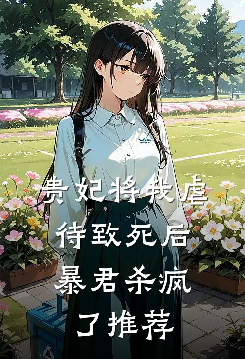贵妃将我虐待致死后，暴君杀疯了推荐