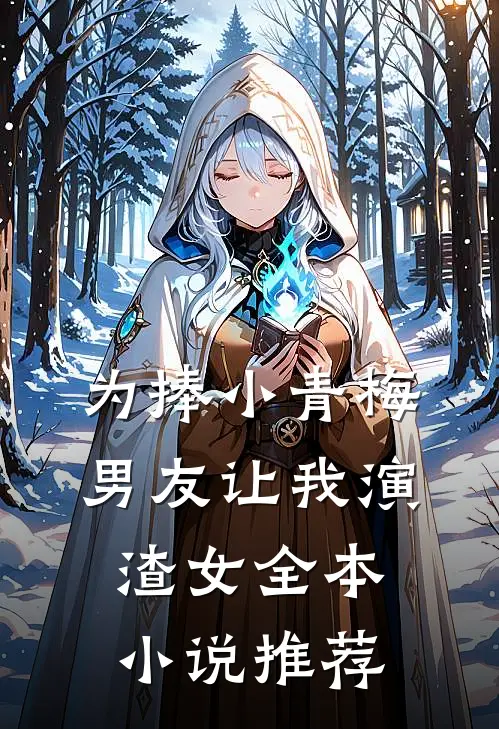 为捧小青梅，男友让我演渣女全本小说推荐