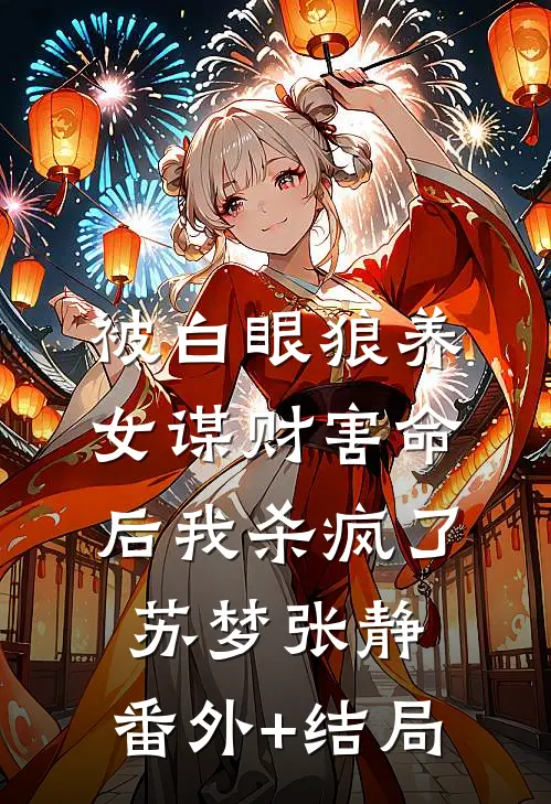 被白眼狼养女谋财害命后我杀疯了苏梦张静:(番外)+(结局)