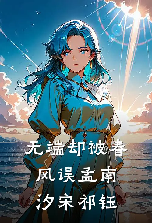 无端却被春风误孟南汐宋祁钰