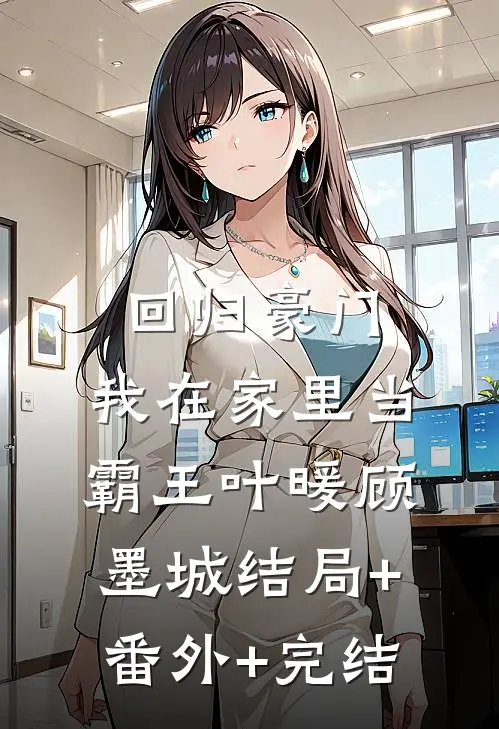 回归豪门，我在家里当霸王叶暖顾墨城结局+番外+完结