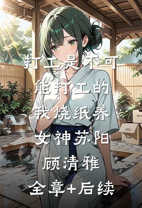 打工是不可能打工的，我烧纸养女神苏阳顾清雅:全章+后续