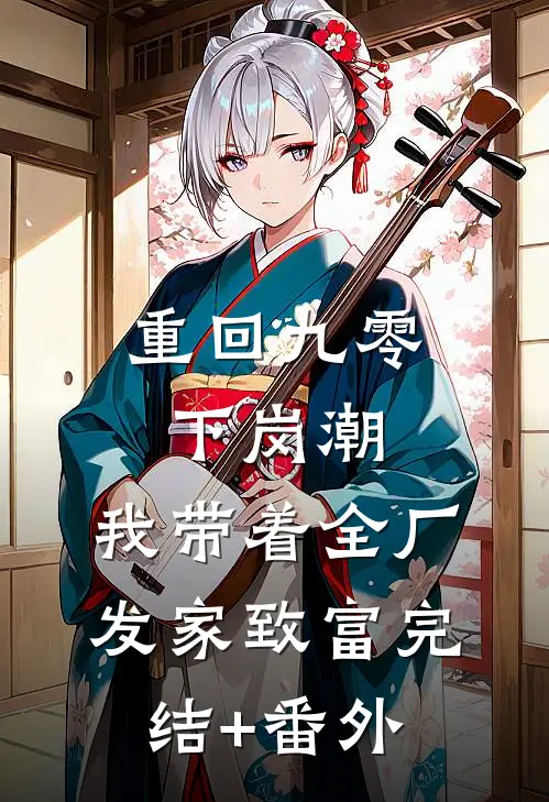 重回九零下岗潮，我带着全厂发家致富完结+番外