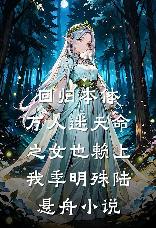 回归本体，万人迷天命之女也赖上我季明殊陆悬舟小说