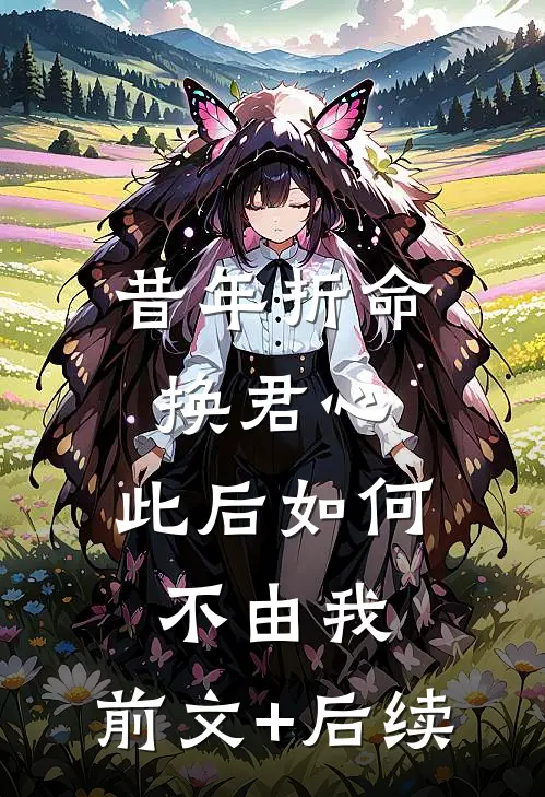 昔年折命换君心，此后如何不由我:前文+后续