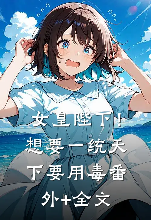 女皇陛下！想要一统天下要用毒:(番外)+(全文)