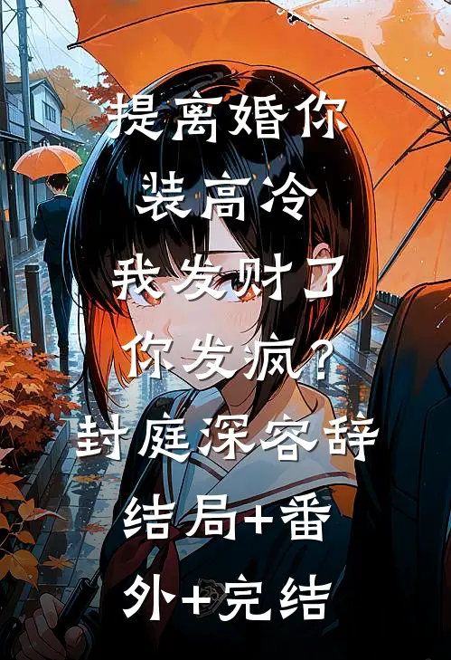 提离婚你装高冷，我发财了你发疯？封庭深容辞:结局+番外+完结