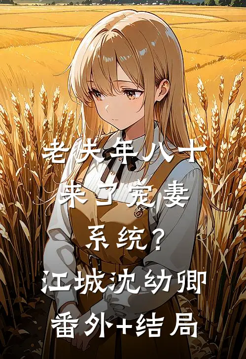 老夫年八十，来了宠妻系统？江城沈幼卿:(番外)+(结局)