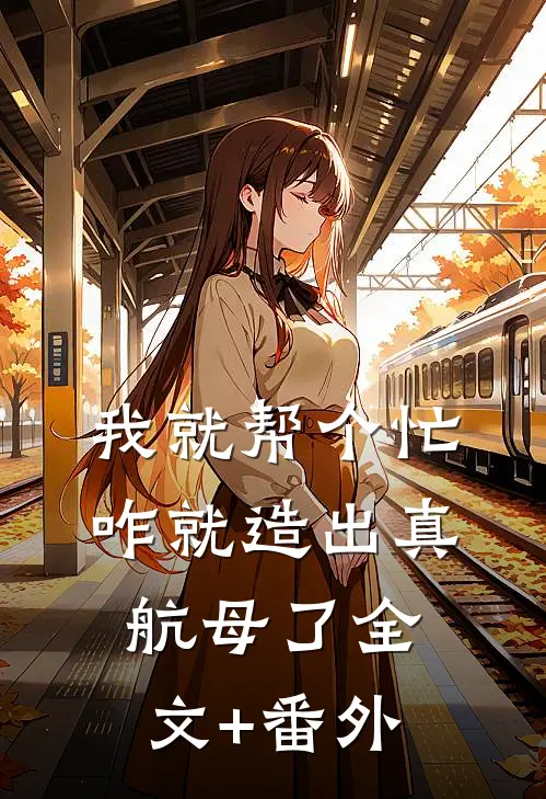 我就帮个忙，咋就造出真航母了全文+番外