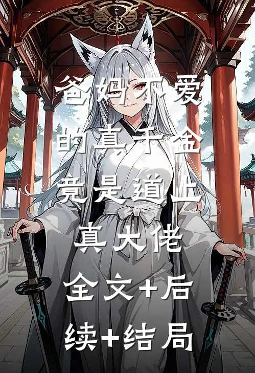 爸妈不爱的真千金，竟是道上真大佬:全文+后续+结局