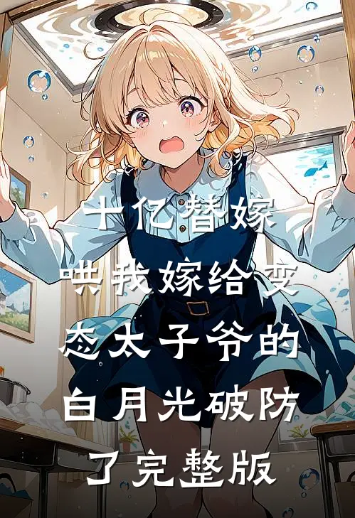 十亿替嫁，哄我嫁给变态太子爷的白月光破防了完整版