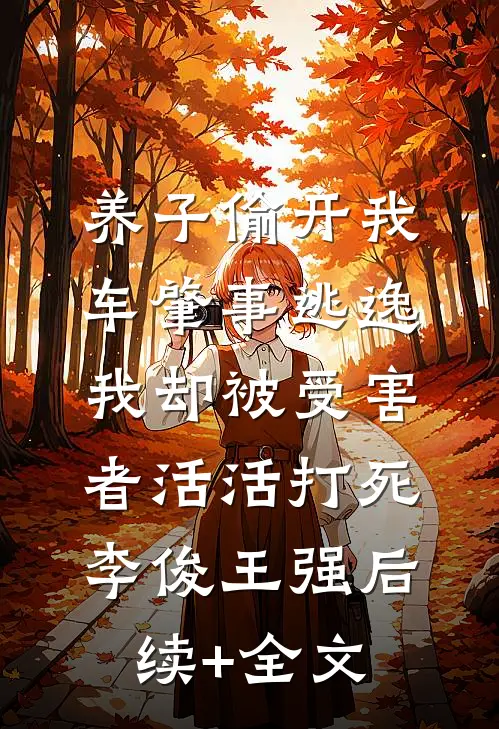 养子偷开我车肇事逃逸，我却被受害者活活打死李俊王强后续+全文