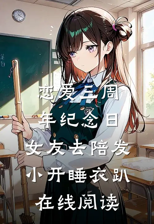 恋爱三周年纪念日，女友去陪发小开睡衣趴在线阅读