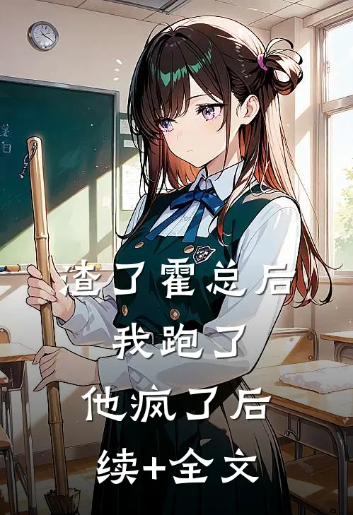 渣了霍总后，我跑了，他疯了后续+全文