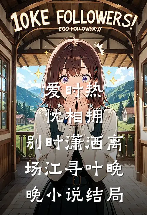 爱时热忱相拥，别时潇洒离场江寻叶晚晚小说结局