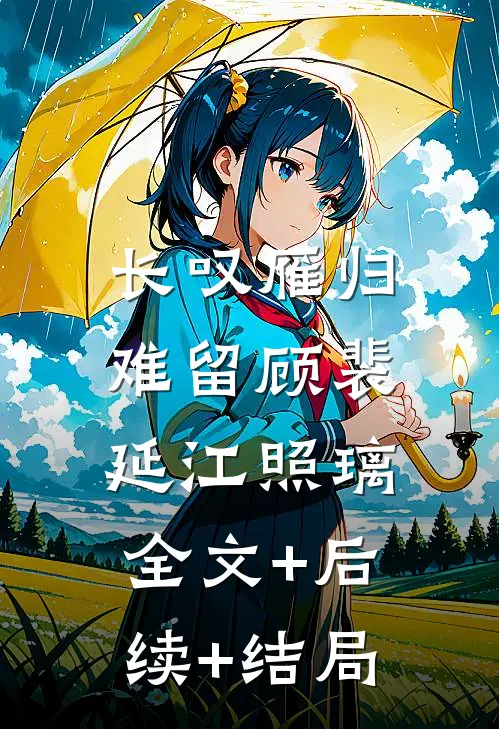 长叹雁归难留顾裴延江照璃:全文+后续+结局