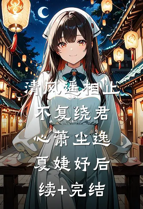 清风遥相止，不复绕君心萧尘逸夏婕妤后续+完结