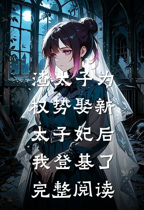 渣太子为权势娶新太子妃后，我登基了完整阅读