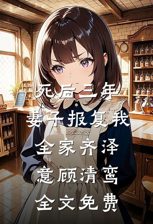 死后三年，妻子报复我全家齐泽意顾清鸾全文免费