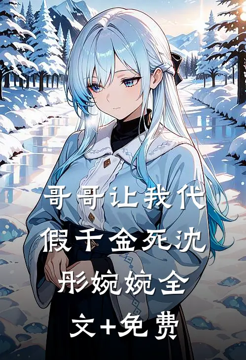 哥哥让我代假千金死沈彤婉婉全文+免费