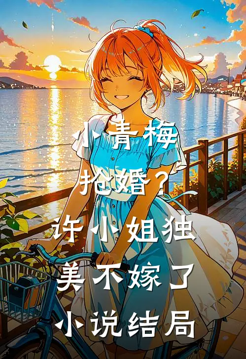 小青梅抢婚？许小姐独美不嫁了小说结局