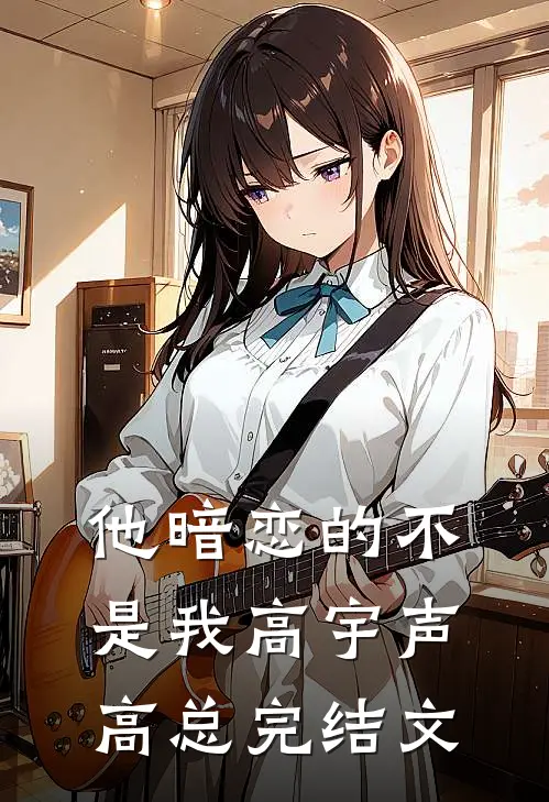 他暗恋的不是我高宇声高总完结文