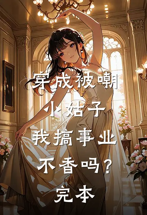 穿成被嘲小姑子，我搞事业不香吗？完本
