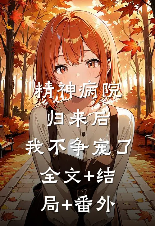精神病院归来后，我不争宠了全文+结局+番外