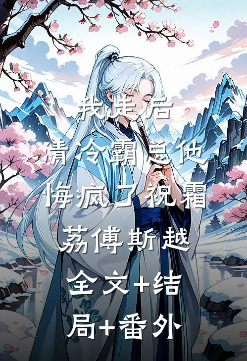 我走后，清冷霸总他悔疯了祝霜荔傅斯越全文+结局+番外