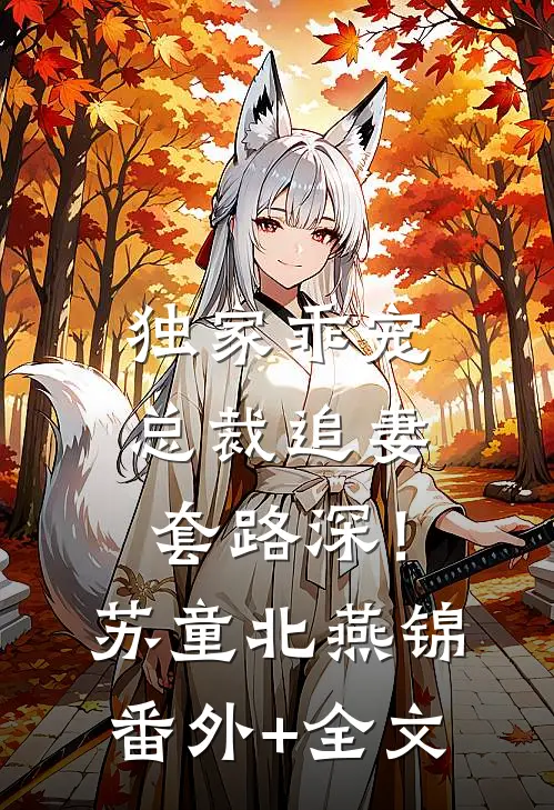独家乖宠：总裁追妻套路深！苏童北燕锦(番外)+(全文)