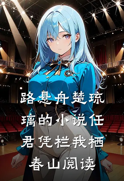 路悬舟楚琉璃的小说任君凭栏我栖春山阅读
