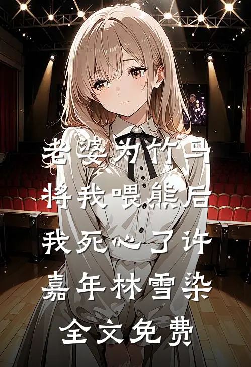 老婆为竹马将我喂熊后，我死心了许嘉年林雪染全文免费