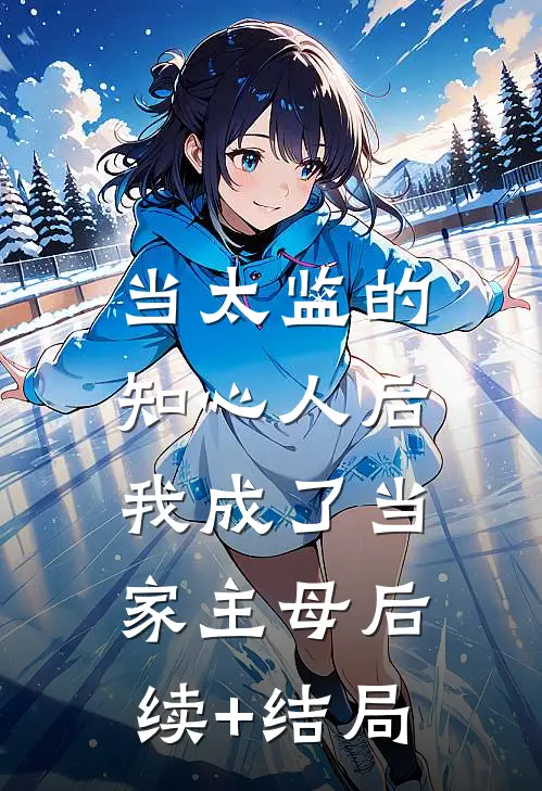 当太监的知心人后，我成了当家主母后续+结局