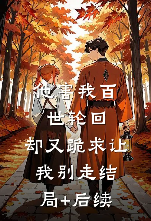 他害我百世轮回，却又跪求让我别走结局+后续