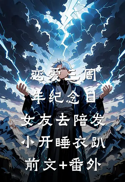 恋爱三周年纪念日，女友去陪发小开睡衣趴前文+番外