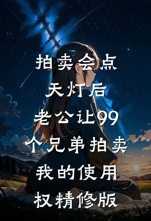 拍卖会点天灯后，老公让99个兄弟拍卖我的使用权精修版