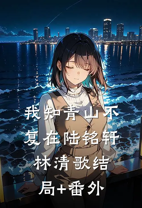 我知青山不复在陆铭轩林清歌结局+番外