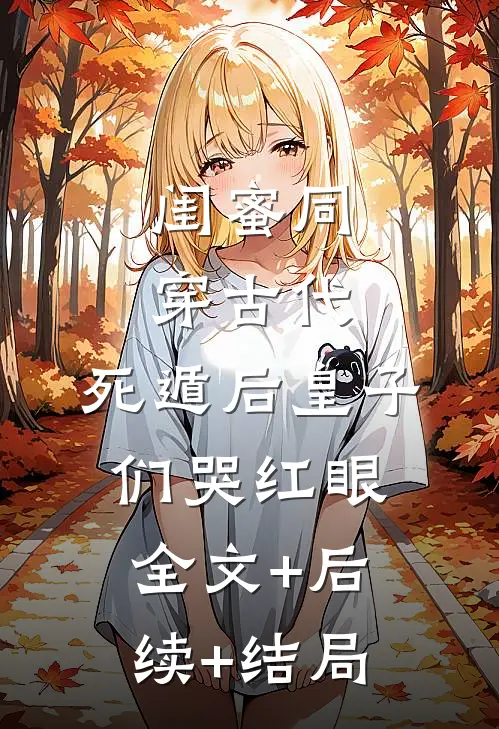 闺蜜同穿古代，死遁后皇子们哭红眼全文+后续+结局