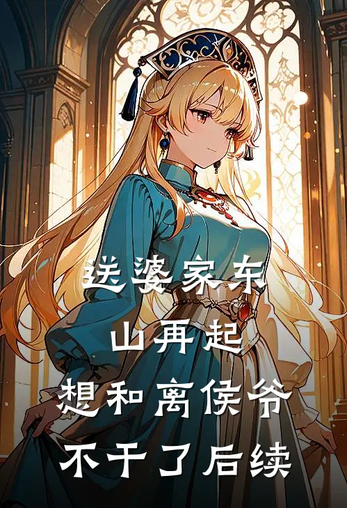 送婆家东山再起，想和离侯爷不干了后续