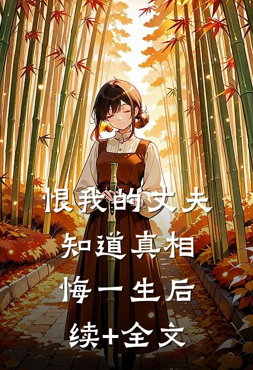 恨我的丈夫知道真相，悔一生后续+全文