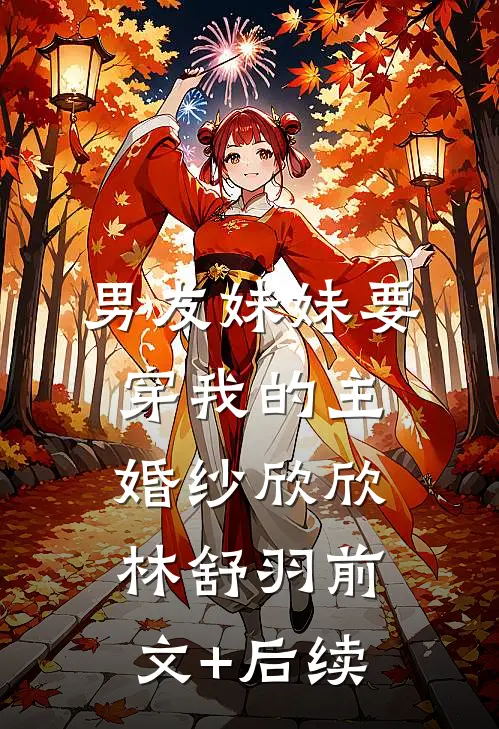 男友妹妹要穿我的主婚纱欣欣林舒羽前文+后续