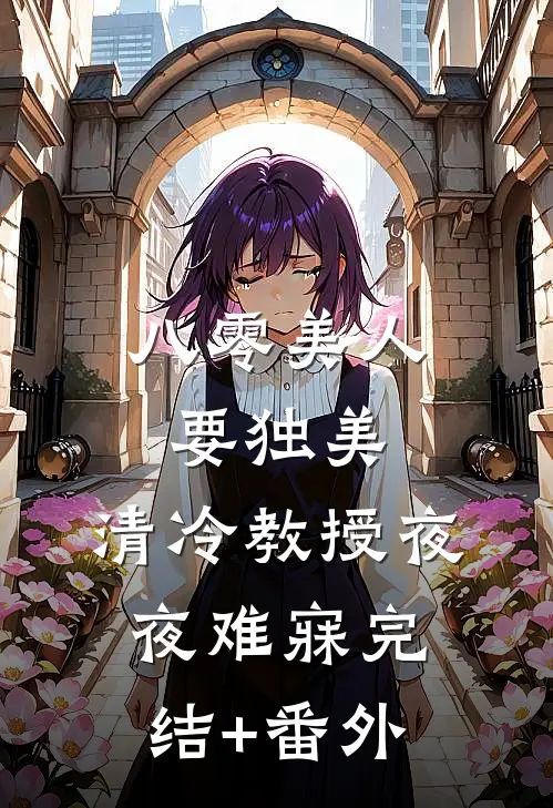 八零美人要独美，清冷教授夜夜难寐完结+番外
