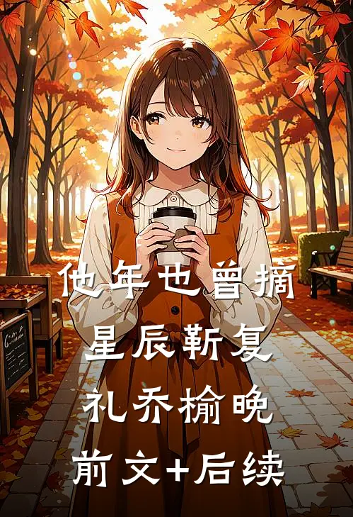 他年也曾摘星辰靳复礼乔榆晚:前文+后续