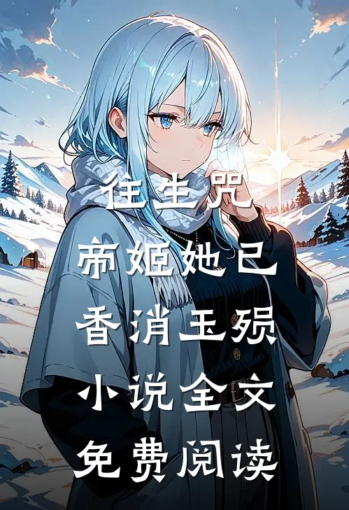 往生咒：帝姬她已香消玉殒小说全文免费阅读