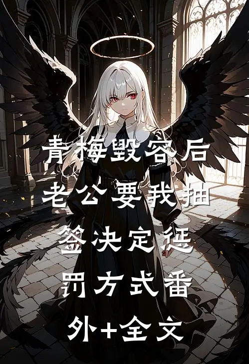 青梅毁容后，老公要我抽签决定惩罚方式(番外)+(全文)