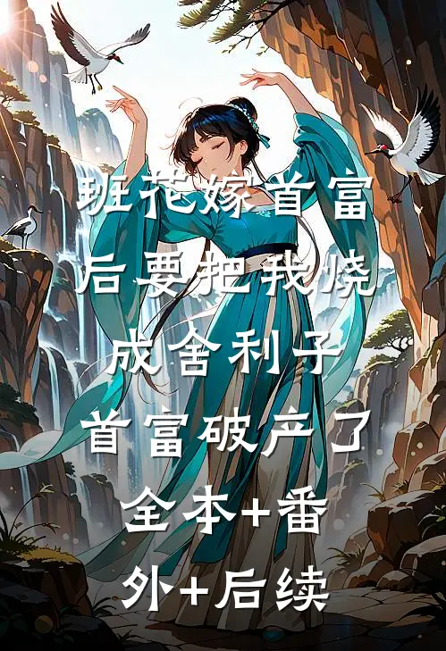 班花嫁首富后要把我烧成舍利子，首富破产了全本+番外+后续