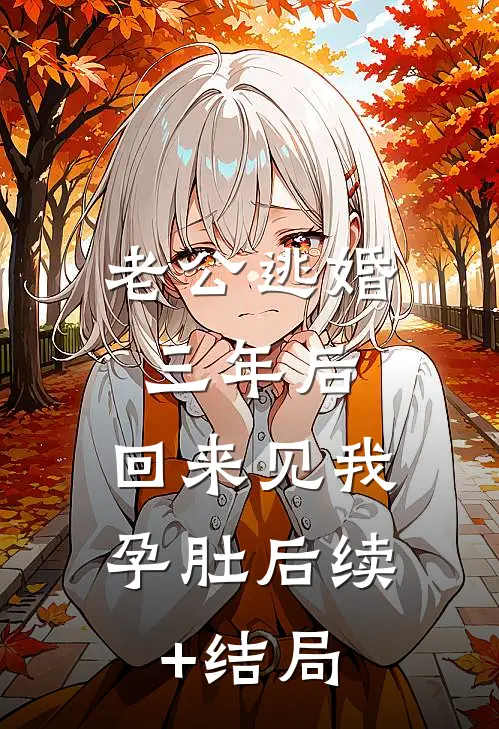 老公逃婚三年后，回来见我孕肚后续+结局