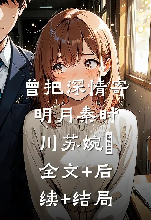 曾把深情寄明月秦时川苏婉玥:全文+后续+结局