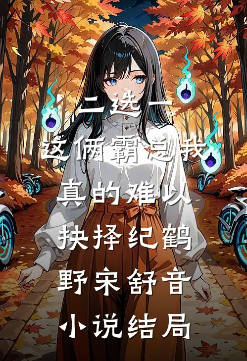 二选一，这俩霸总我真的难以抉择纪鹤野宋舒音小说结局