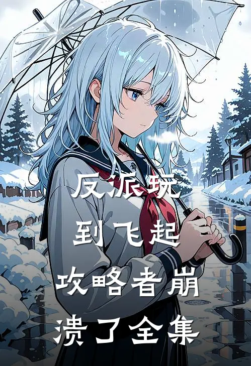 反派玩到飞起，攻略者崩溃了全集